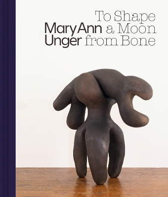 Mary Ann Unger: To Shape a Moon from Bone book