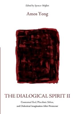 The The Dialogical Spirit II: Contextual God, Pluralistic Selves, and Dialectical Imagination After Pentecost by Amos Yong