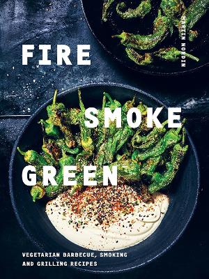Fire, Smoke, Green: Vegetarian Barbecue, Smoking and Grilling Recipes book