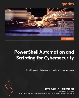 PowerShell Automation and Scripting for Cybersecurity: Hacking and defense for red and blue teamers by Miriam C. Wiesner