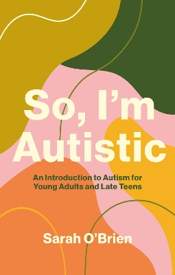 So, I'm Autistic: An Introduction to Autism for Young Adults and Late Teens book