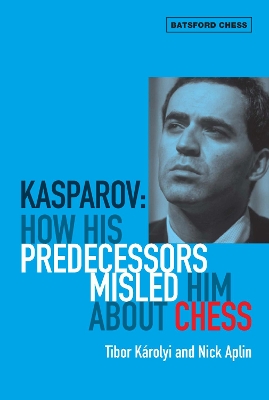 Kasparov: How His Predecessors Misled Him About Chess book