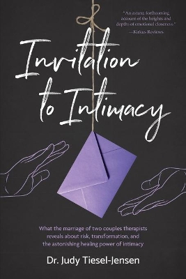 Invitation to Intimacy: What the Marriage of Two Couples Therapists Reveals About Risk, Transformation, and the Astonishing Healing Power of Intimacy book