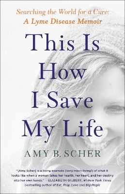 This Is How I Save My Life: Searching the World for a Cure: A Lyme Disease Memoir book