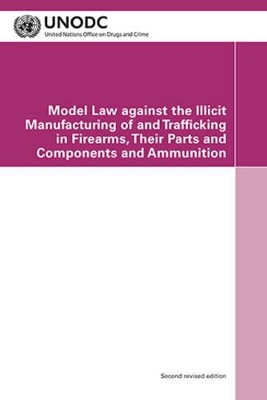 Model law against the illicit manufacturing of and trafficking in firearms, their parts and components and ammunition book