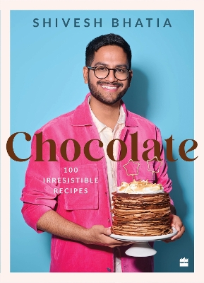 Chocolate: 100 Irresistable Desserts by Shivesh Bhatia