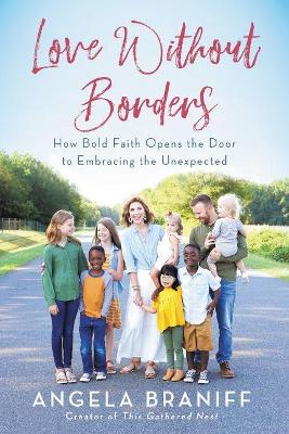 Love Without Borders: How Bold Faith Opens the Door to Embracing the Unexpected by Angela Braniff