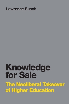 Knowledge for Sale: The Neoliberal Takeover of Higher Education by Lawrence Busch