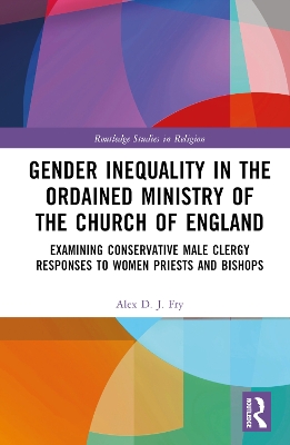 Gender Inequality in the Ordained Ministry of the Church of England: Examining Conservative Male Clergy Responses to Women Priests and Bishops book