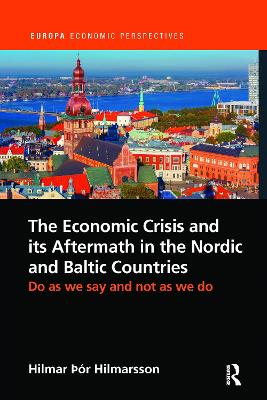 The Economic Crisis and its Aftermath in the Nordic and Baltic Countries: Do As We Say and Not As We Do book
