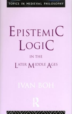 Epistemic Logic in the Later Middle Ages by Ivan Boh