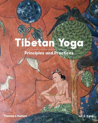 Tibetan Yoga: Principles and Practices by Ian A Baker