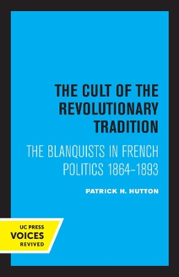 The Cult of the Revolutionary Tradition: The Blanquists in French Politics, 1864 - 1893 book