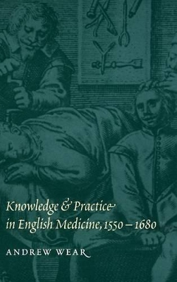 Knowledge and Practice in English Medicine, 1550-1680 by Andrew Wear