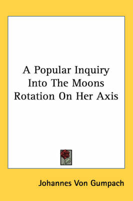 A Popular Inquiry Into The Moons Rotation On Her Axis by Johannes Von Gumpach