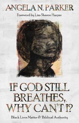 If God Still Breathes, Why Can't I?: Black Lives Matter and Biblical Authority book