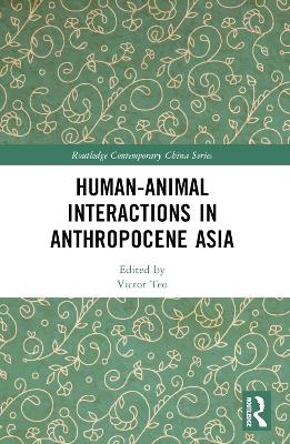 Human-Animal Interactions in Anthropocene Asia by Victor Teo