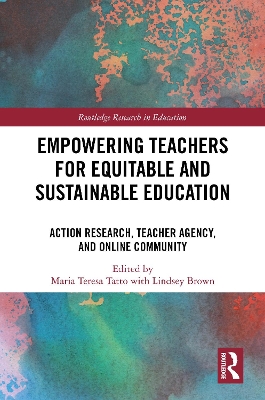Empowering Teachers for Equitable and Sustainable Education: Action Research, Teacher Agency, and Online Community book