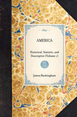 America (Vol 1): Historical, Statistic, and Descriptive (Volume 1) by James Buckingham
