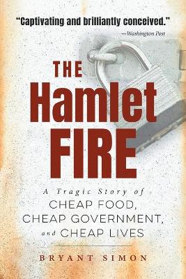 The The Hamlet Fire: A Tragic Story of Cheap Food, Cheap Government, and Cheap Lives by Bryant Simon