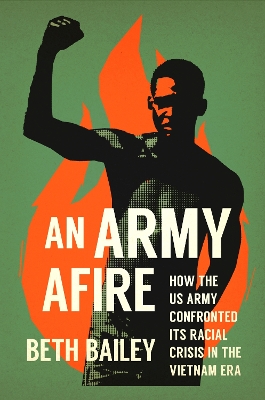 An Army Afire: How the US Army Confronted Its Racial Crisis in the Vietnam Era book