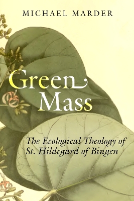 Green Mass: The Ecological Theology of St. Hildegard of Bingen book