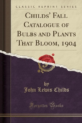 Childs' Fall Catalogue of Bulbs and Plants That Bloom, 1904 (Classic Reprint) by John Lewis Childs