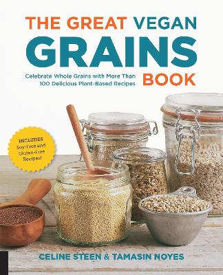 The The Great Vegan Grains Book: Celebrate Whole Grains with More than 100 Delicious Plant-Based Recipes * Includes Soy-Free and Gluten-Free Recipes! by Celine Steen