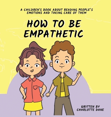 How To Be Empathetic: A Children's Book About Reading People's Emotions and Taking Care of Them book
