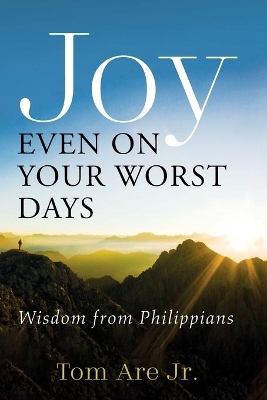 Joy Even on Your Worst Days: Wisdom from Philippians by Tom Are