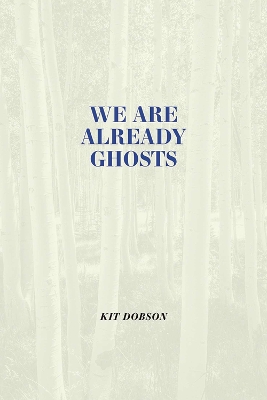 We are Already Ghosts by Kit Dobson