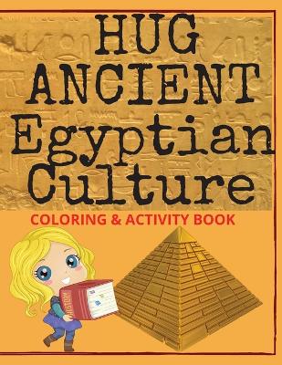 Hug Ancient Egyptian Culture: 55 pages full of captivating information about Ancient Egyptian Civilization, full with pictures to color & activities to complete. Perfect for 6-12 years old kids, a valuable supplement to the history lesson. book