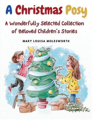 A Christmas Posy: A Wonderfully Selected Collection of Beloved Children's Stories by Mary Louisa Molesworth