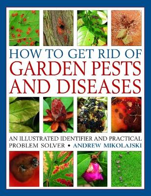 How to Get Rid of Garden Pests and Diseases: An illustrated identifier and practical problem solver book