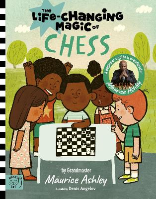 The Life Changing Magic of Chess: A Beginner's Guide with Grandmaster Maurice Ashley by Maurice Ashley