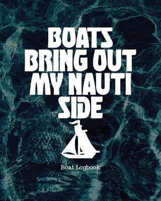 Boats Bring Out My Nauti Side: Boat Logbook book