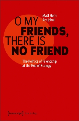 O My Friends, There is No Friend: The Politics of Friendship at the End of Ecology book