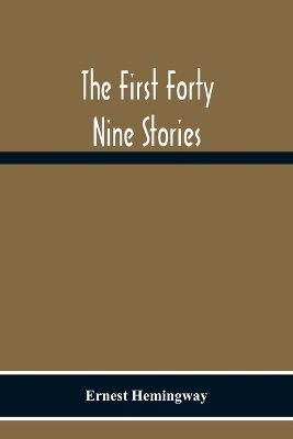 The The First Forty Nine Stories by Ernest Hemingway