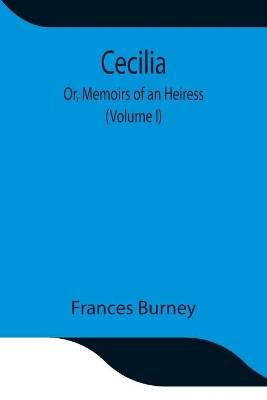 Cecilia; Or, Memoirs of an Heiress (Volume I) by Frances Burney