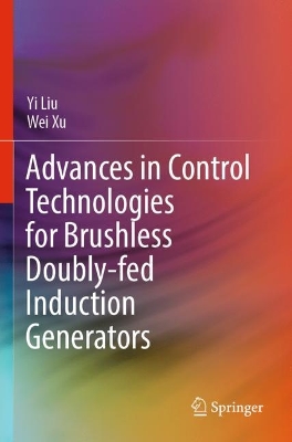 Advances in Control Technologies for Brushless Doubly-fed Induction Generators by Yi Liu