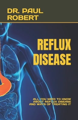 Reflux Disease: All You Need to Know about Reflux Disease and Ways of Treating It book