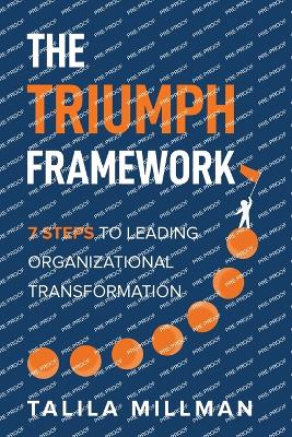 The TRIUMPH Framework: 7 Steps to Leading Organizational Transformation by Talila Millman