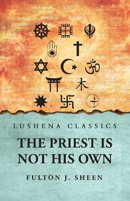 The The Priest Is Not His Own by Fulton J. Sheen