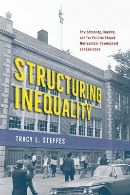 Structuring Inequality: How Schooling, Housing, and Tax Policies Shaped Metropolitan Development and Education book