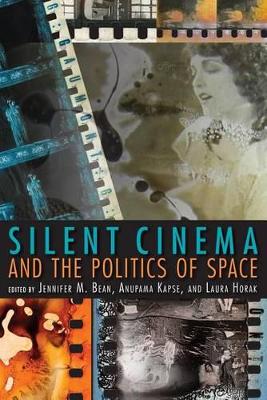 Silent Cinema and the Politics of Space by Jennifer M. Bean