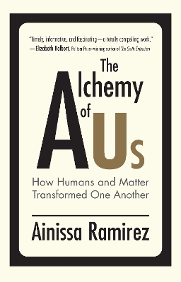 The Alchemy of Us: How Humans and Matter Transformed One Another by Ainissa Ramirez