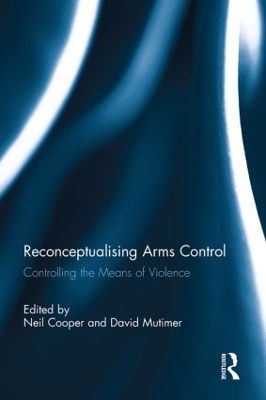 Reconceptualising Arms Control by Neil Cooper