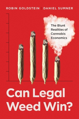 Can Legal Weed Win?: The Blunt Realities of Cannabis Economics by Dr. Robin Goldstein
