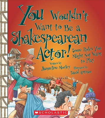 You Wouldnt Want to Be a Shakespearean Actor! by Jacqueline Morley