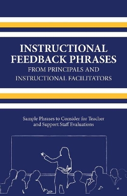 Instructional Feedback Phrases from Principals & Instructional Facilitators: Sample Phrases to Consider for Teacher & Support Staff Evaluations book